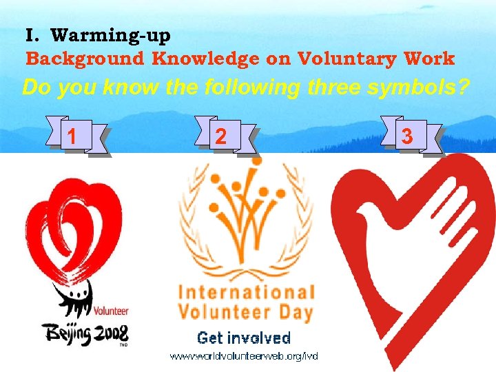 I. Warming-up Background Knowledge on Voluntary Work Do you know the following three symbols?