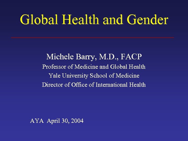 Global Health and Gender Michele Barry, M. D. , FACP Professor of Medicine and