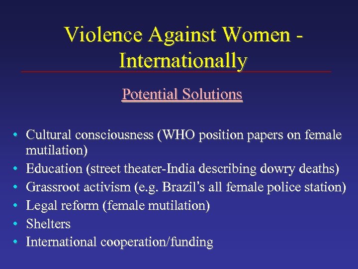 Violence Against Women Internationally Potential Solutions • Cultural consciousness (WHO position papers on female