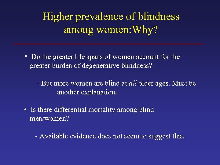 Higher prevalence of blindness among women: Why? • Do the greater life spans of