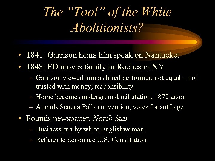 The “Tool” of the White Abolitionists? • 1841: Garrison hears him speak on Nantucket