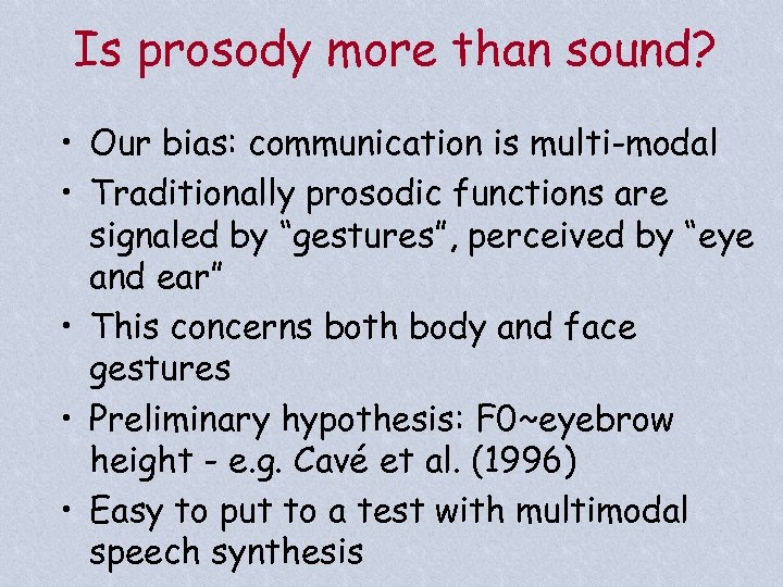 Is prosody more than sound? • Our bias: communication is multi-modal • Traditionally prosodic
