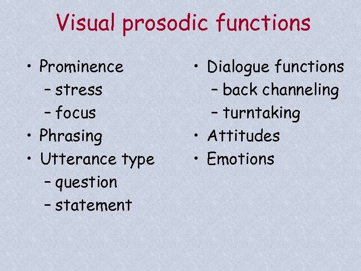 Visual prosodic functions • Prominence – stress – focus • Phrasing • Utterance type