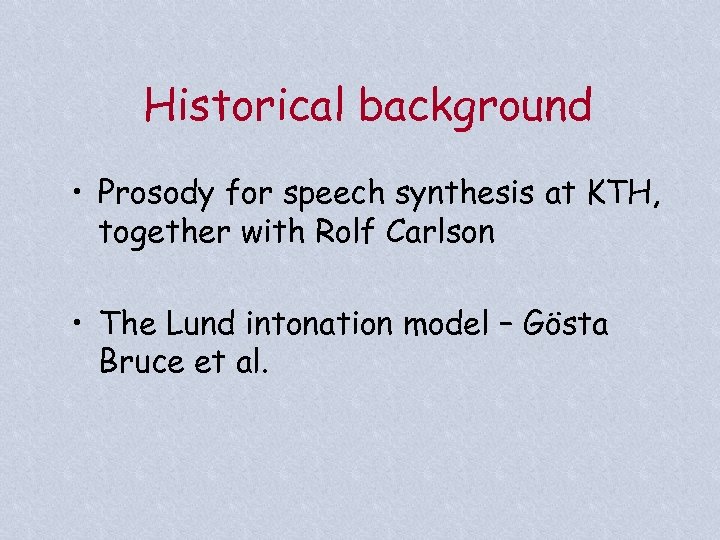 Historical background • Prosody for speech synthesis at KTH, together with Rolf Carlson •