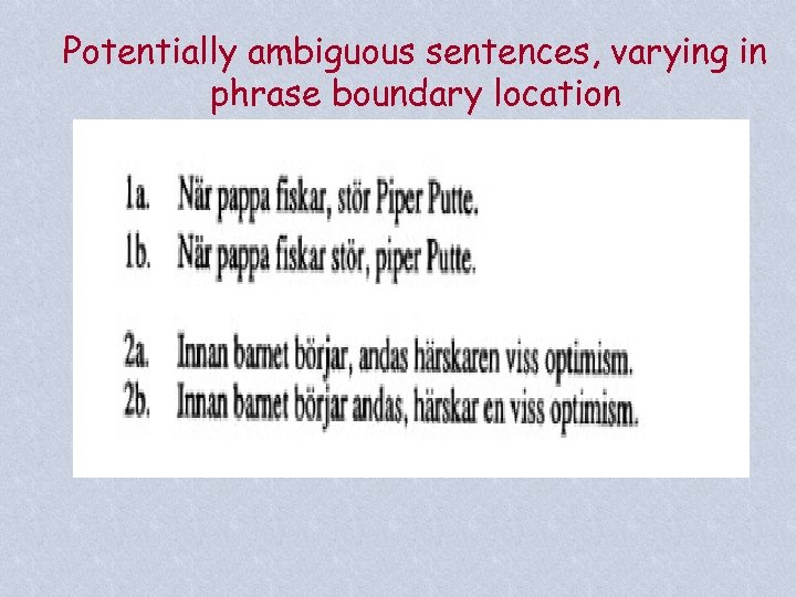 Potentially ambiguous sentences, varying in phrase boundary location 
