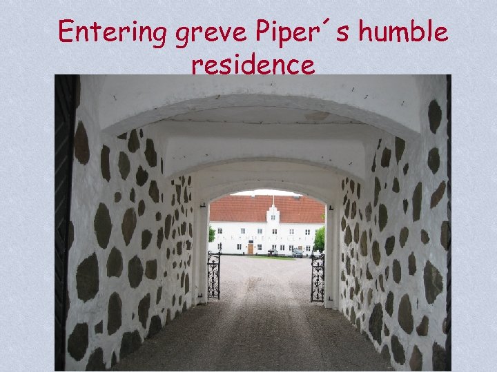 Entering greve Piper´s humble residence 