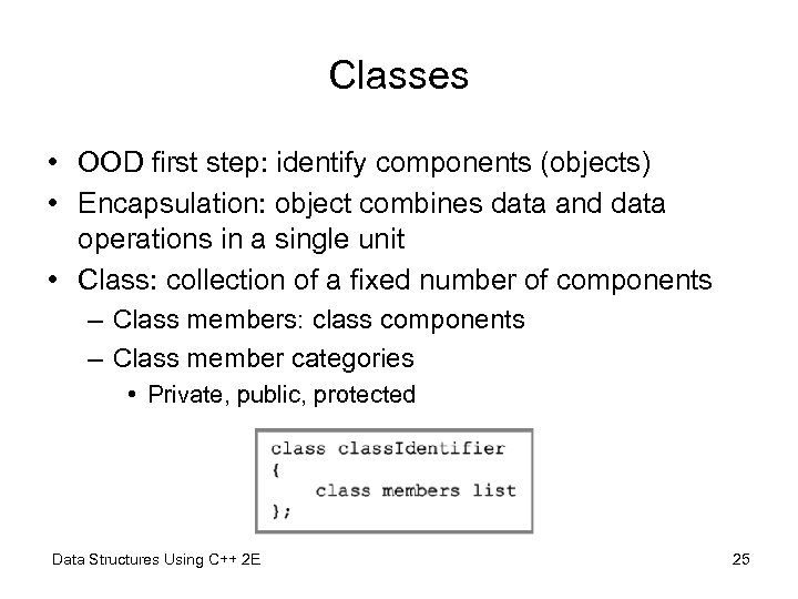 Classes • OOD first step: identify components (objects) • Encapsulation: object combines data and