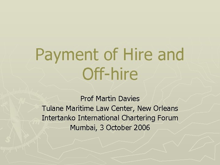 Payment of Hire and Off-hire Prof Martin Davies Tulane Maritime Law Center, New Orleans