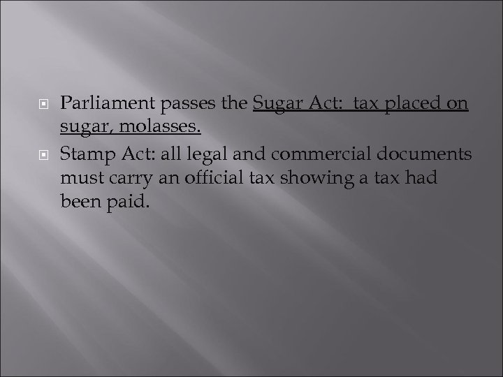  Parliament passes the Sugar Act: tax placed on sugar, molasses. Stamp Act: all