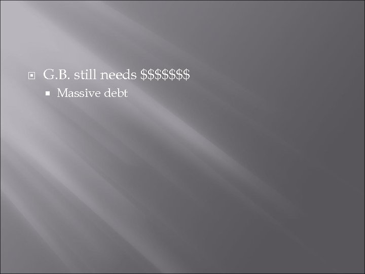  G. B. still needs $$$$$$$ Massive debt 