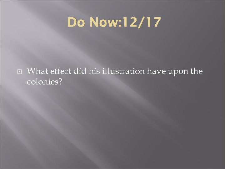 Do Now: 12/17 What effect did his illustration have upon the colonies? 