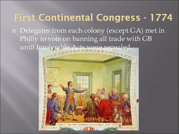 First Continental Congress - 1774 Delegates from each colony (except GA) met in Philly