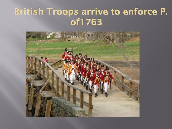 British Troops arrive to enforce P. of 1763 