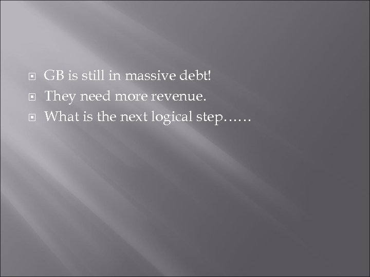  GB is still in massive debt! They need more revenue. What is the