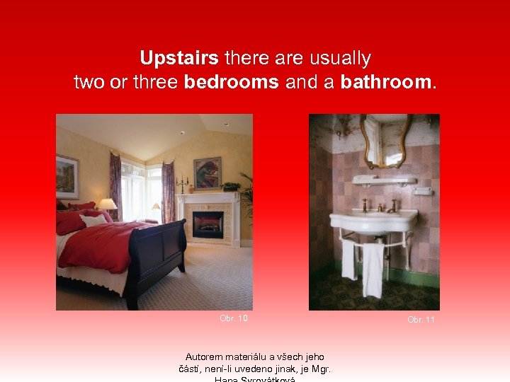 Upstairs there are usually two or three bedrooms and a bathroom. Obr. 10 Autorem