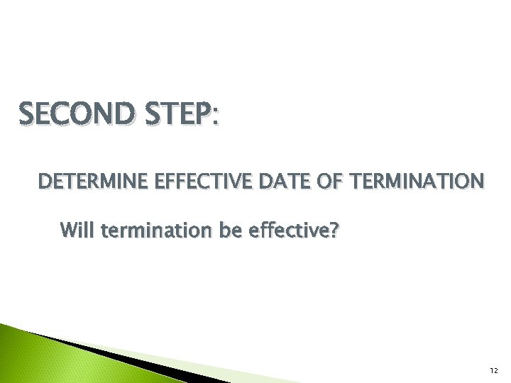 SECOND STEP: DETERMINE EFFECTIVE DATE OF TERMINATION Will termination be effective? 12 