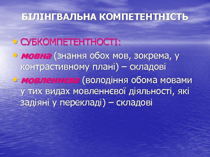 БІЛІНГВАЛЬНА КОМПЕТЕНТНІСТЬ • СУБКОМПЕТЕНТНОСТІ: • мовна (знання обох мов, зокрема, у контрастивному плані) –