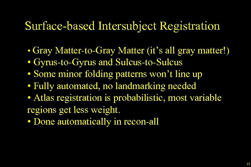 Surface-based Intersubject Registration • Gray Matter-to-Gray Matter (it’s all gray matter!) • Gyrus-to-Gyrus and