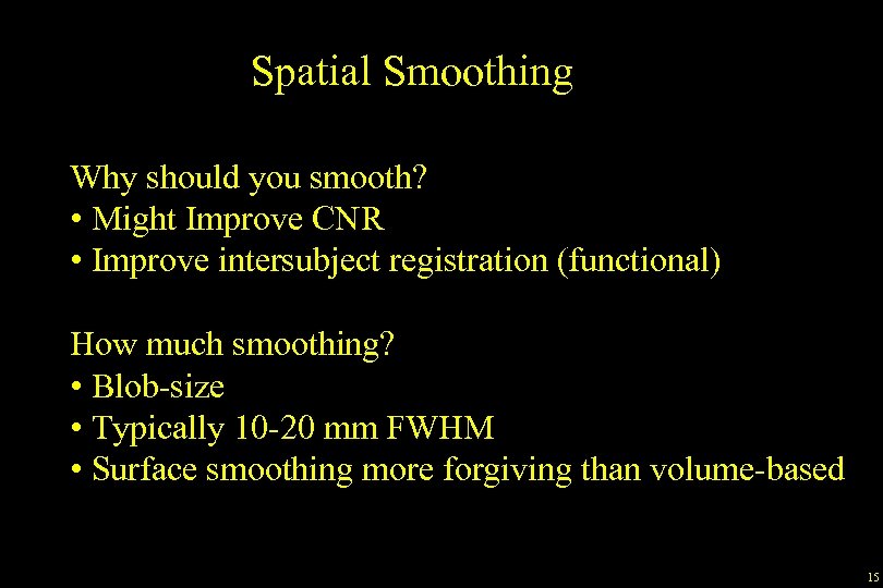Spatial Smoothing Why should you smooth? • Might Improve CNR • Improve intersubject registration