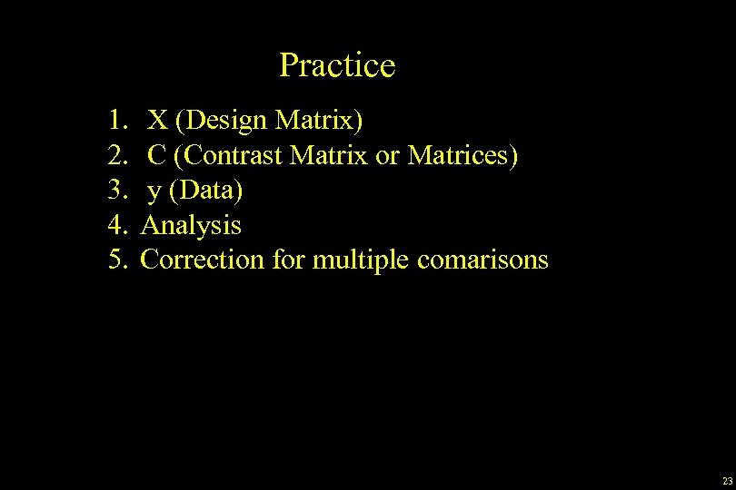Practice 1. 2. 3. 4. 5. X (Design Matrix) C (Contrast Matrix or Matrices)