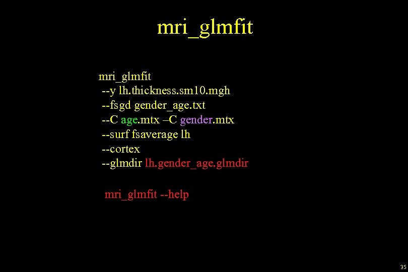 mri_glmfit --y lh. thickness. sm 10. mgh --fsgd gender_age. txt --C age. mtx –C