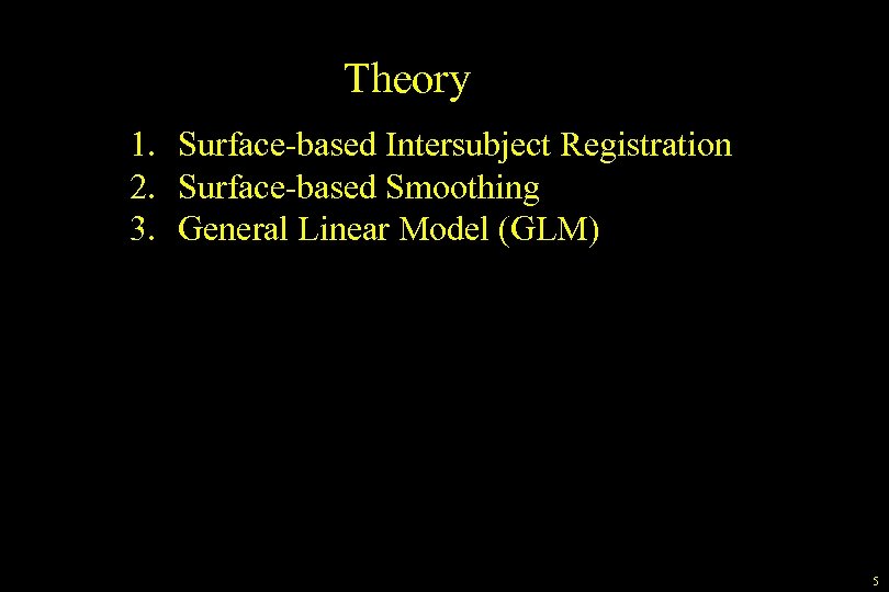 Theory 1. Surface-based Intersubject Registration 2. Surface-based Smoothing 3. General Linear Model (GLM) 5