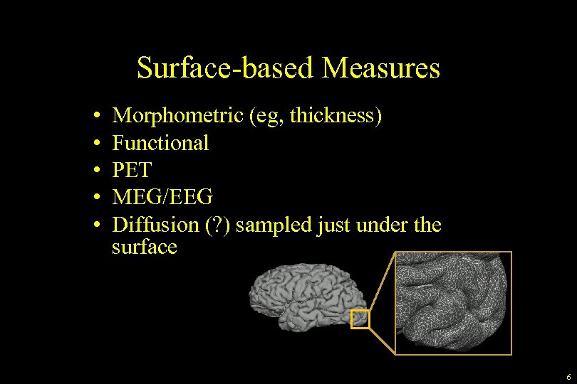 Surface-based Measures • • • Morphometric (eg, thickness) Functional PET MEG/EEG Diffusion (? )