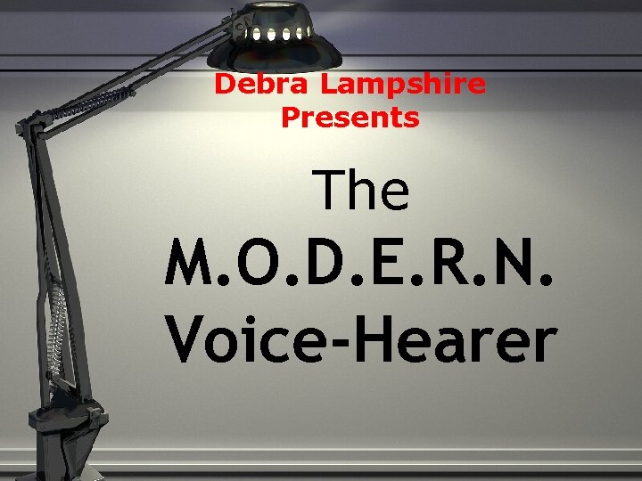 Debra Lampshire Presents The M. O. D. E. R. N. Voice-Hearer 