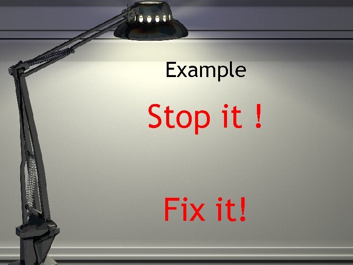 Example Stop it ! Fix it! 