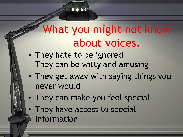 What you might not know about voices. • They hate to be ignored They