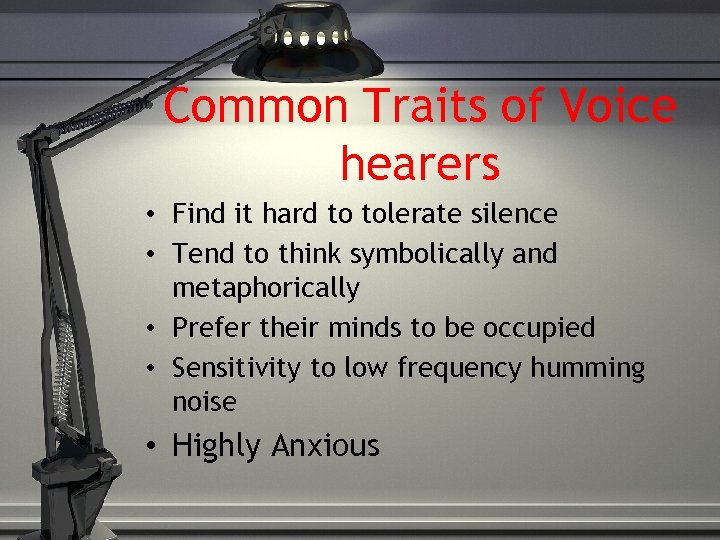 Common Traits of Voice hearers • Find it hard to tolerate silence • Tend