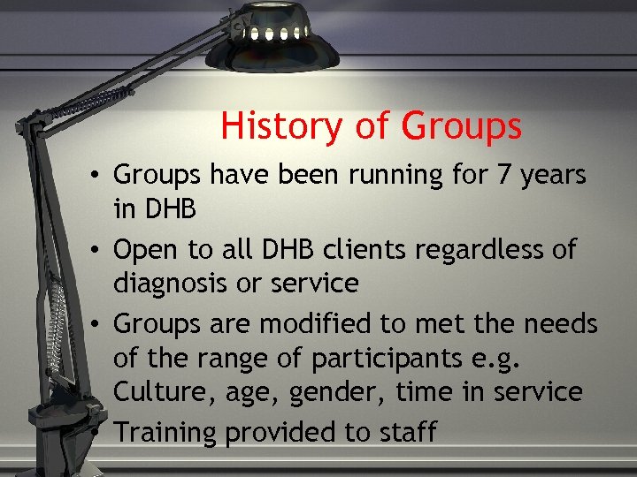 History of Groups • Groups have been running for 7 years in DHB •