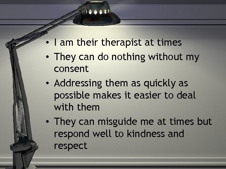  • I am their therapist at times • They can do nothing without