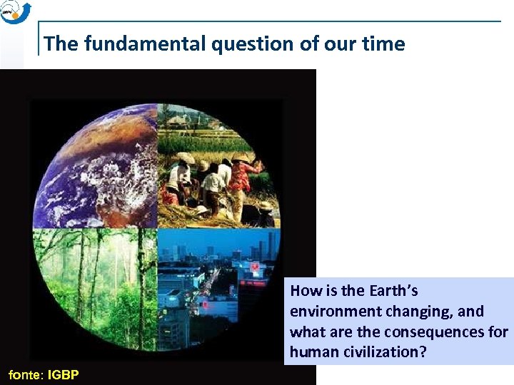 The fundamental question of our time How is the Earth’s environment changing, and what