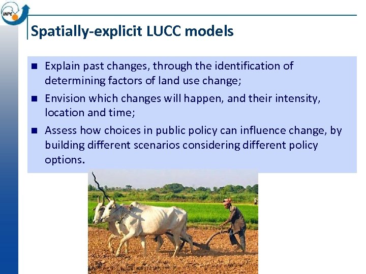 Spatially-explicit LUCC models n n n Explain past changes, through the identification of determining