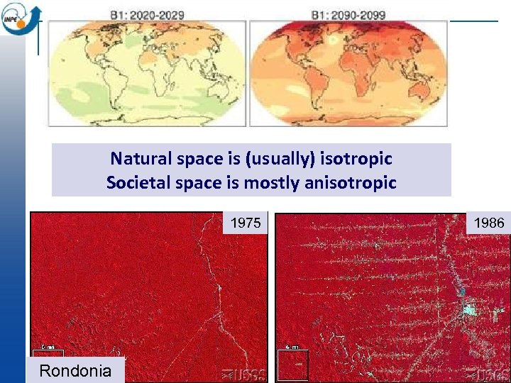 Natural space is (usually) isotropic Societal space is mostly anisotropic 1975 Rondonia 1986 