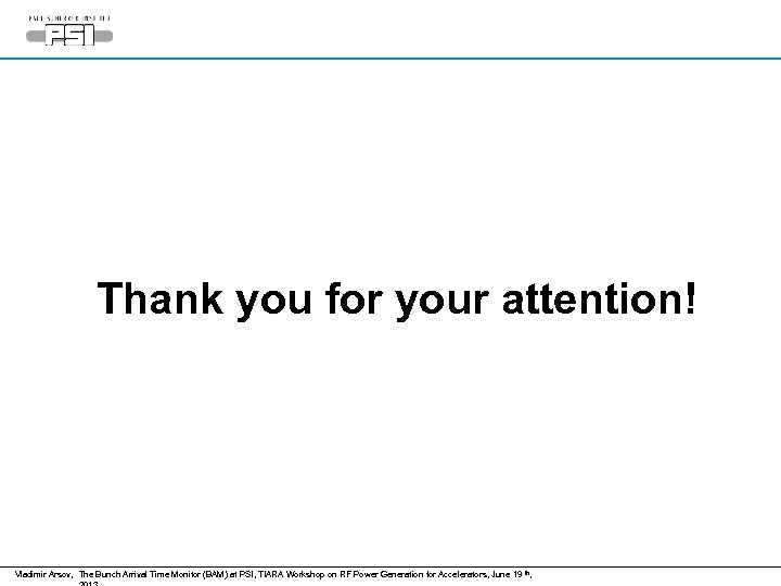 Thank you for your attention! Vladimir Arsov, The Bunch Arrival Time Monitor (BAM) at