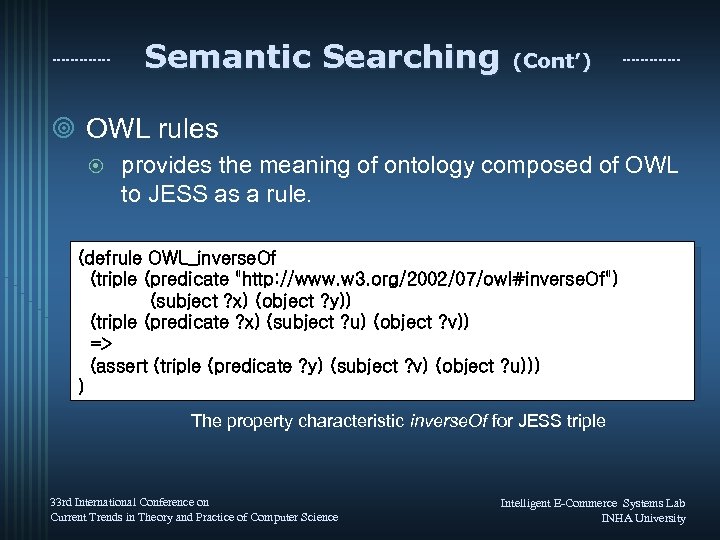 Semantic Searching (Cont’) ¥ OWL rules ¤ provides the meaning of ontology composed of