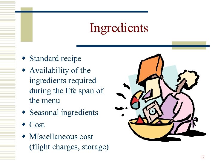 Ingredients w Standard recipe w Availability of the ingredients required during the life span