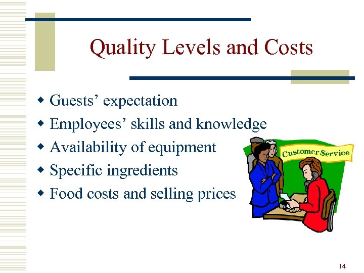 Quality Levels and Costs w Guests’ expectation w Employees’ skills and knowledge w Availability
