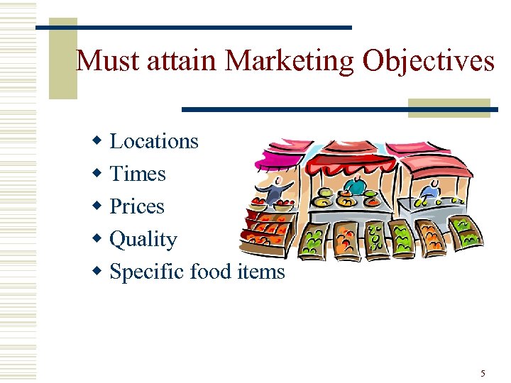 Must attain Marketing Objectives w Locations w Times w Prices w Quality w Specific