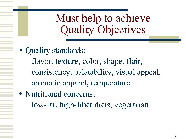 Must help to achieve Quality Objectives w Quality standards: flavor, texture, color, shape, flair,