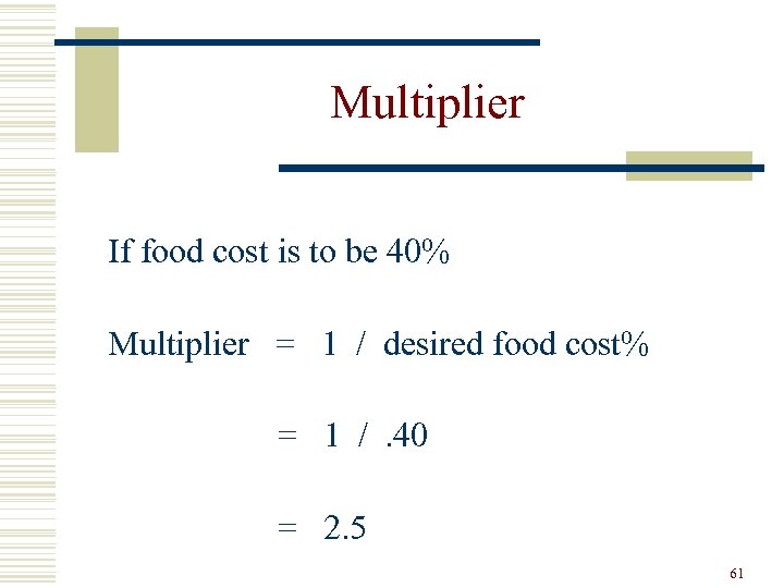 Multiplier If food cost is to be 40% Multiplier = 1 / desired food