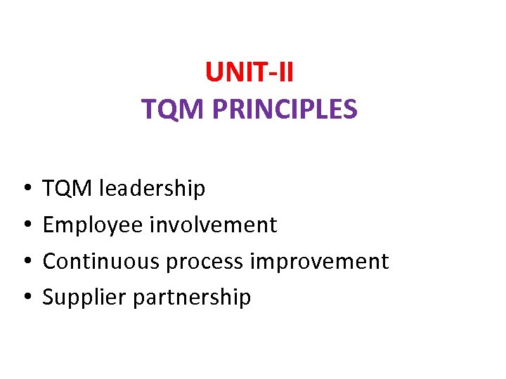 UNIT-II TQM PRINCIPLES • • TQM leadership Employee involvement Continuous process improvement Supplier partnership