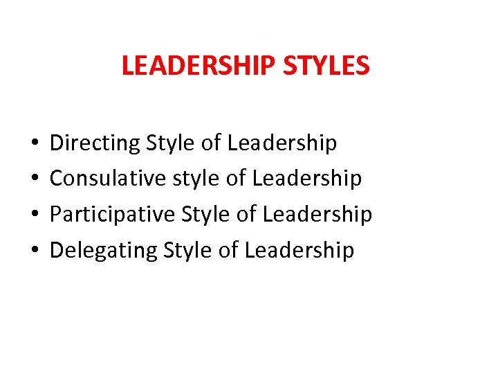 LEADERSHIP STYLES • • Directing Style of Leadership Consulative style of Leadership Participative Style