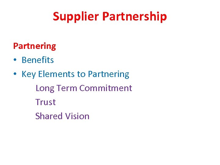 Supplier Partnership Partnering • Benefits • Key Elements to Partnering Long Term Commitment Trust