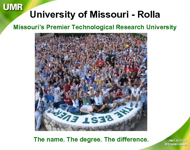 University of Missouri - Rolla Missouri’s Premier Technological Research University The name. The degree.