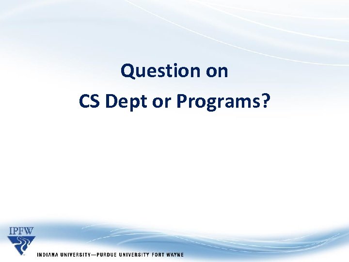 Question on CS Dept or Programs? 