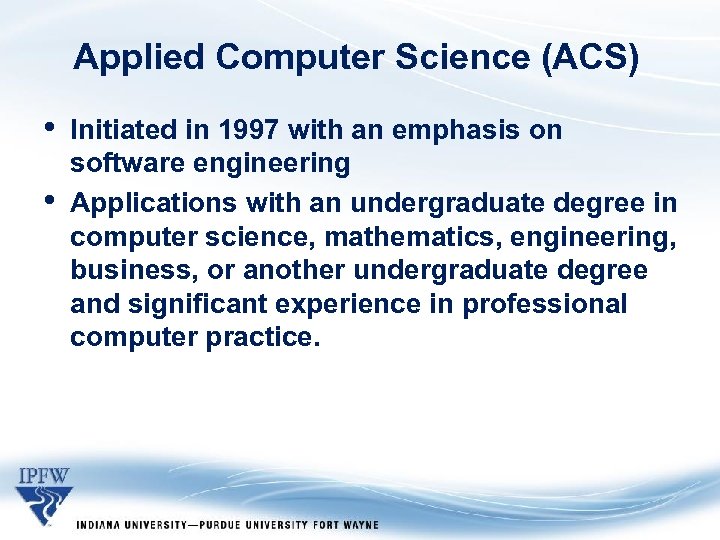 Applied Computer Science (ACS) • • Initiated in 1997 with an emphasis on software