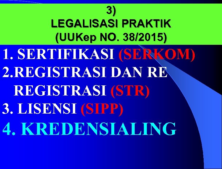 3) LEGALISASI PRAKTIK (UUKep NO. 38/2015) 1. SERTIFIKASI (SERKOM) 2. REGISTRASI DAN RE REGISTRASI